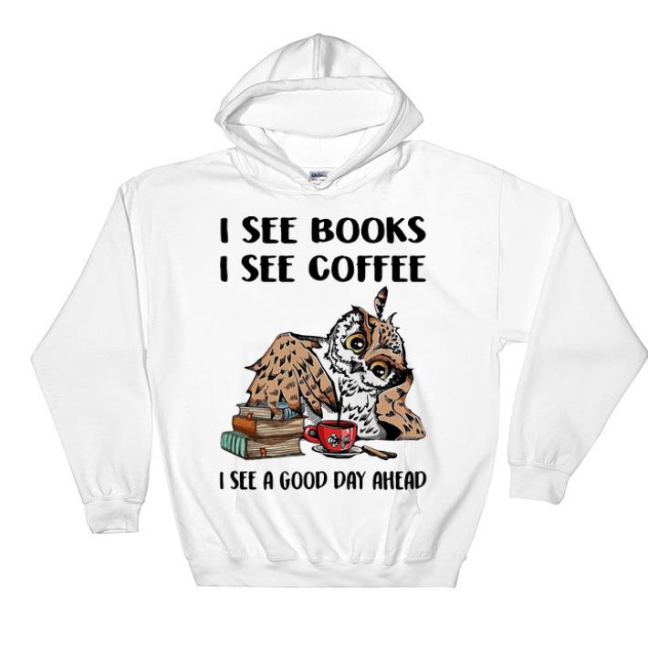 Top Owl I See Books I See Coffee I See A Good Day Ahead shirt 4 - Top Owl I See Books I See Coffee I See A Good Day Ahead shirt