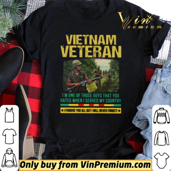 Vietnam Veteran I’m One Of Those Guys That You Hated When I Server My Country shirt sweater
