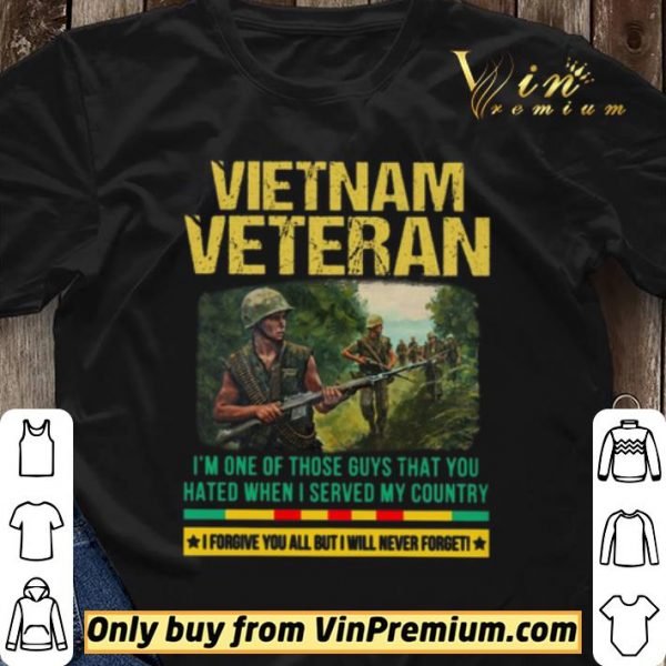 Vietnam Veteran I’m One Of Those Guys That You Hated When I Server My Country shirt sweater