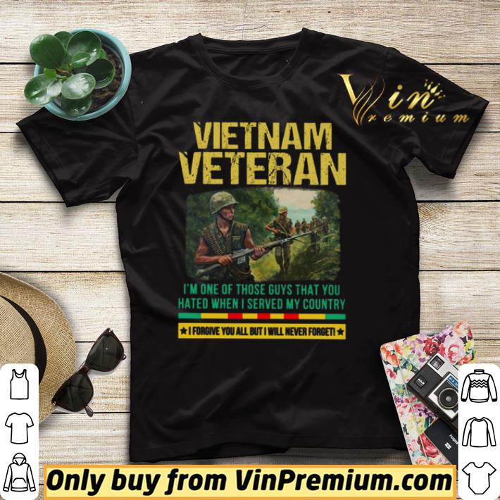 Vietnam Veteran I m One Of Those Guys That You Hated When I Server My Country shirt sweater 4 - Vietnam Veteran I'm One Of Those Guys That You Hated When I Server My Country shirt sweater