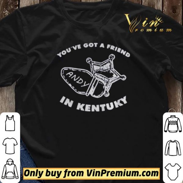 Youve got friend Andy in Kentucky shirt sweater