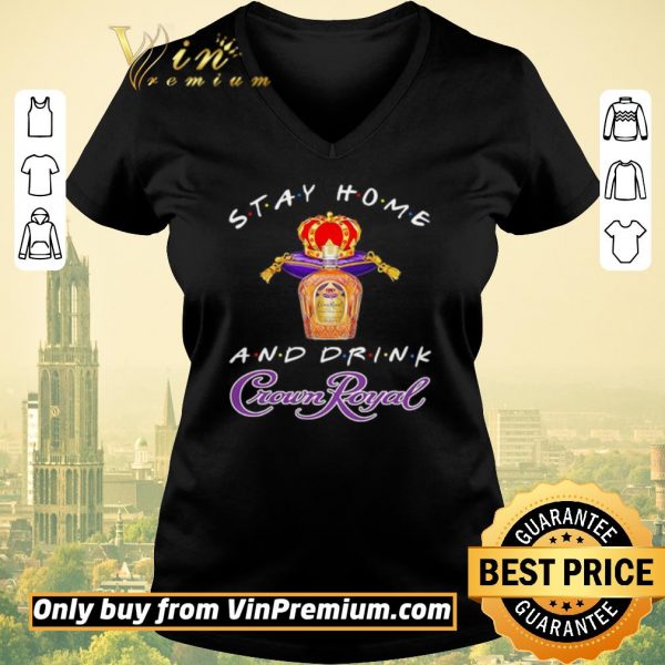 Funny Stay home and drink Crown Royal shirt sweater
