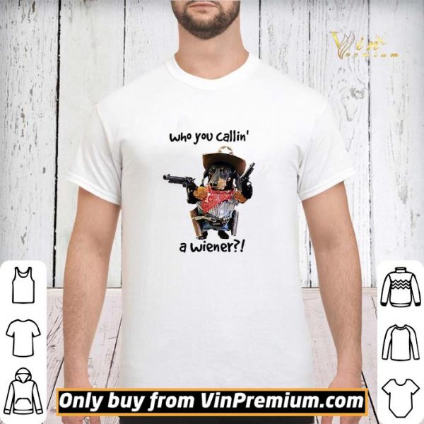 Cowboy Dog Gun Who You Callin A Wiener shirt sweater