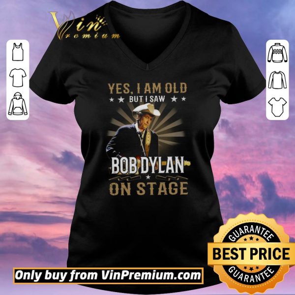 Premium Yes I Am Old But I Saw Bob Dylan On Stage shirt sweater
