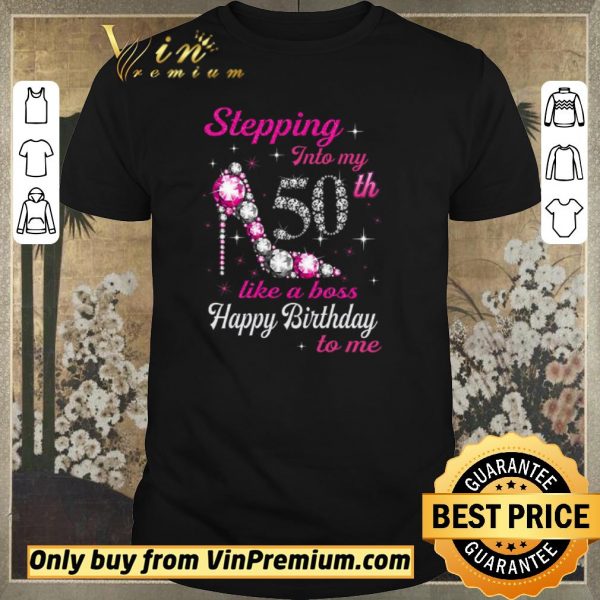 Top Stepping Into My 50th Like A Boss Happy Birthday To Me shirt sweater
