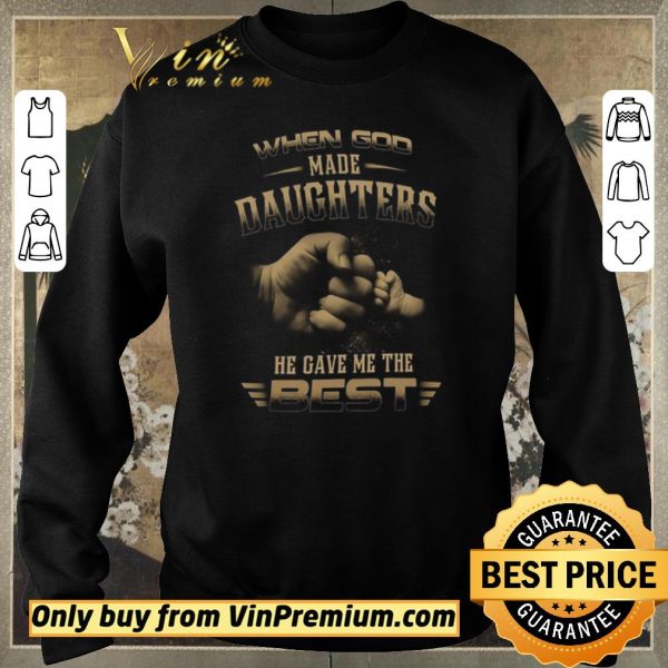 Awesome When God Made Daughters He Gave Me The Best shirt sweater