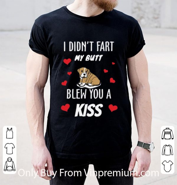 Pretty Bulldog I Didn’t Fart My Butt Blew You A Kiss shirt