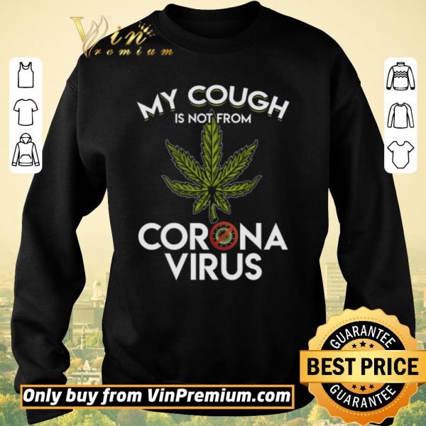 Funny Cannabis My Cough Is Not From Corona Virus shirt sweater