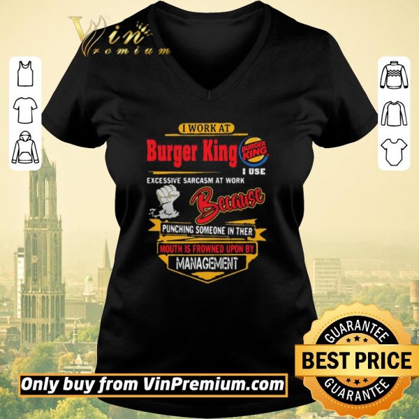 Original I work at Burger King i use excessive sarcasm at work because punching shirt sweater