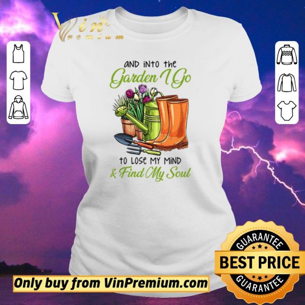 Original And into the garden I go to lose my mind and find my soul shirt sweater