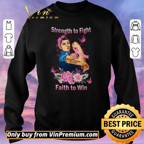 Top Strong Girl Strength To Fight Breast Cancer Warrior Faith To Win shirt sweater