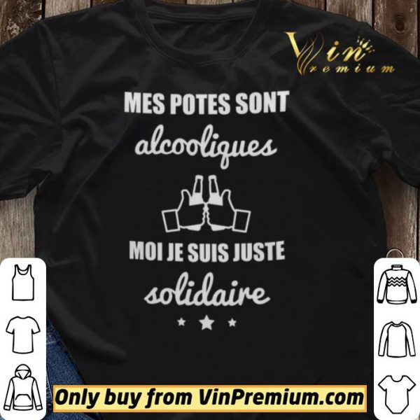 Mes Potes Sont Alcooliques Moi Je Suis Juste Solidaire shirt sweater
