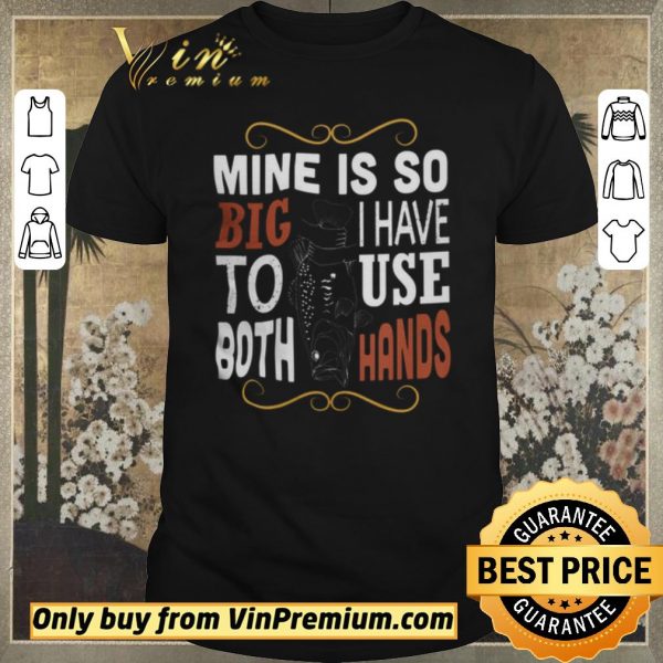 Top Fish Mine Is So Big I Have To Use Both Hands shirt sweater
