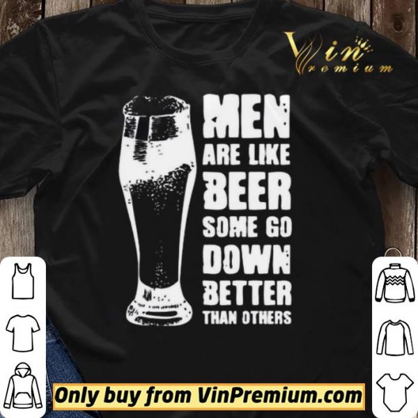 Men Are Like Beer Some Go Down Better Than Others shirt sweater