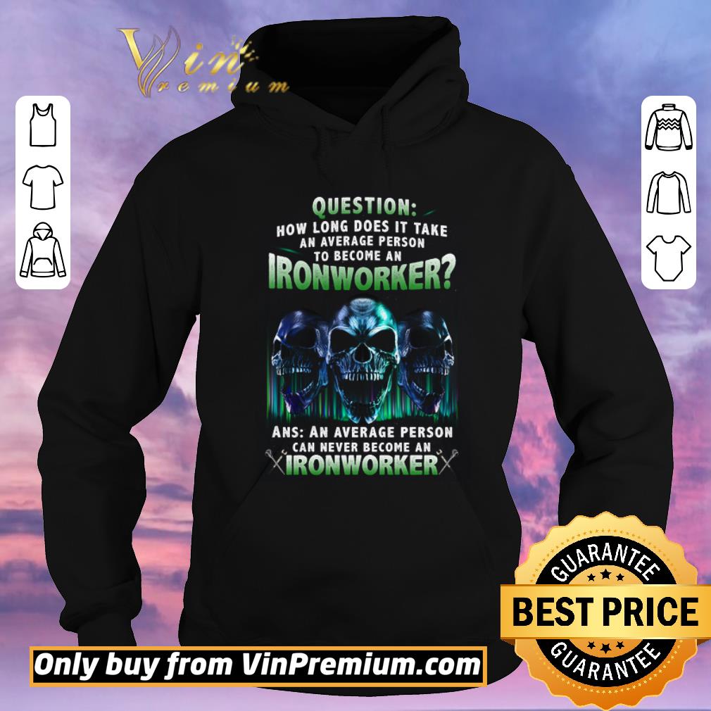 Premium Skulls Question How Long Does It Take An Average Person To Become An Ironworker shirt sweater b25be51f premium skulls question how long does it take an average person to become an ironworker shirt sweater 4 - Premium Skulls Question How Long Does It Take An Average Person To Become An Ironworker shirt sweater