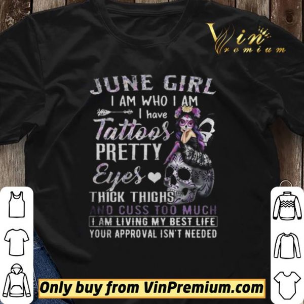 June Girl I Am Who I Am I Have Tattoos Pretty Eyes shirt sweater