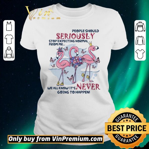Pretty Flamingo People Should Seriously Stop Expecting Normal From Me We All Know shirt sweater