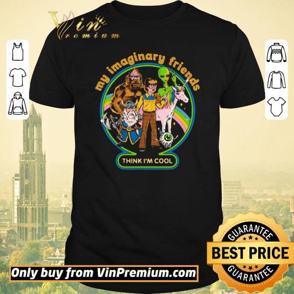 Original My Imaginary Friends Think Im Cool shirt sweater