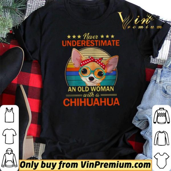 Never Underestimate An Old A Chihuahua Vintage shirt sweater