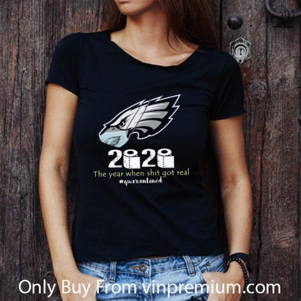 Nice Philadelphia Eagles 2020 The Year When Shit Got Real #Quarantined shirt