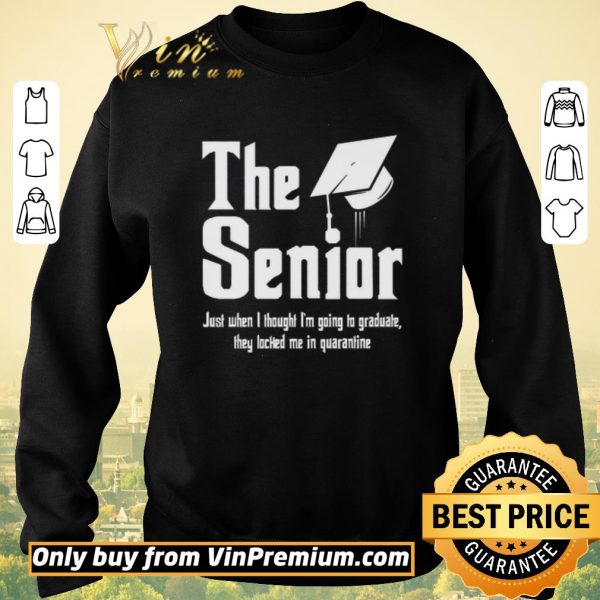 Hot The Senior Just When I Thought I’m Going To Graduate They Locked Me In Quarantine shirt sweater