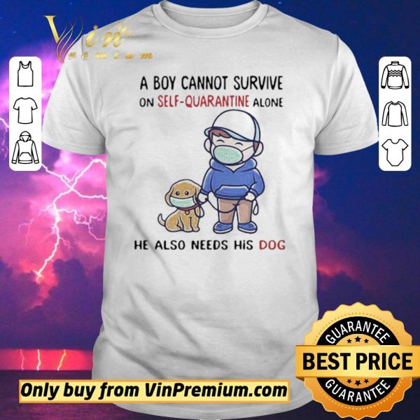 Official A Boy Cannot Survive On SelfQuarantine Alone He Also Needs His Dog Covid19 shirt sweater