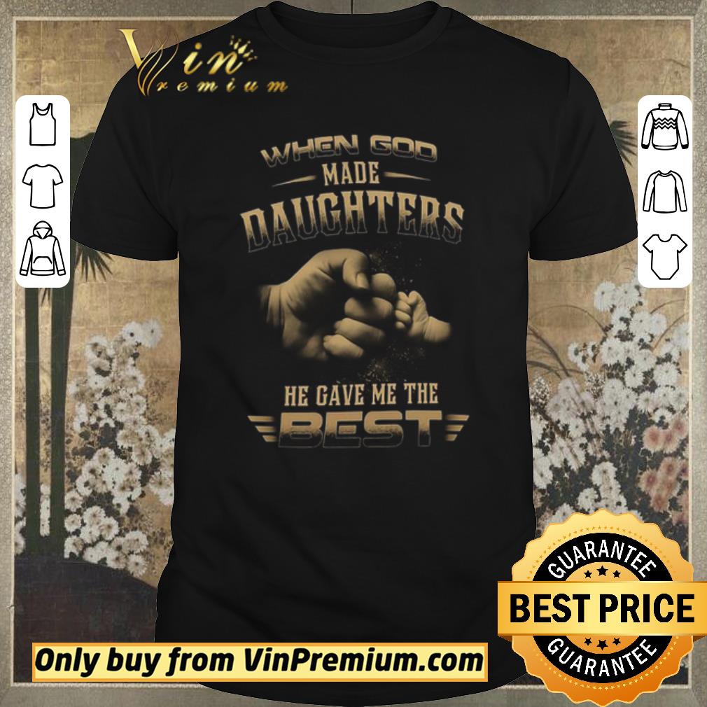 Awesome When God Made Daughters He Gave Me The Best shirt sweater