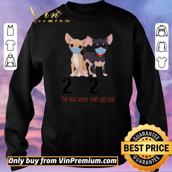Nice Chihuahua 2020 The Year When Shit Got Real #Quarantined Covid-19 shirt sweater
