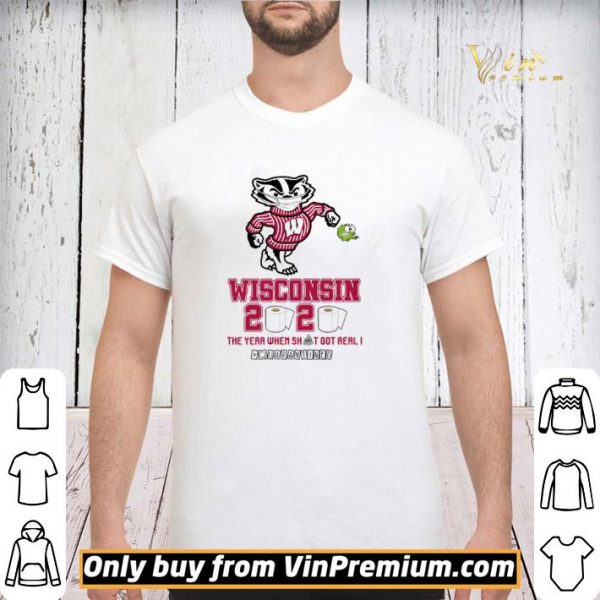 Wisconsin Badgers 2020 the year when shit got real #quarantined shirt sweater