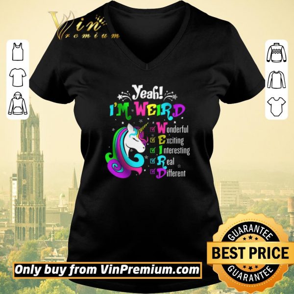 Funny Unicorn Yeah I’m Weird Wonderful Exciting Interesting Real Different shirt sweater