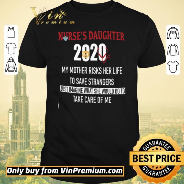 Funny Nurse’s Daughter 2020 My Mother Risks Her Life To Save Strangers Just Imagine shirt sweater