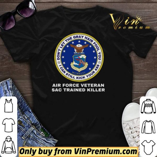 Don’t Let The Gray Hair Fool You I Can Still Kick Your Ass Air Force Veteran shirt sweater