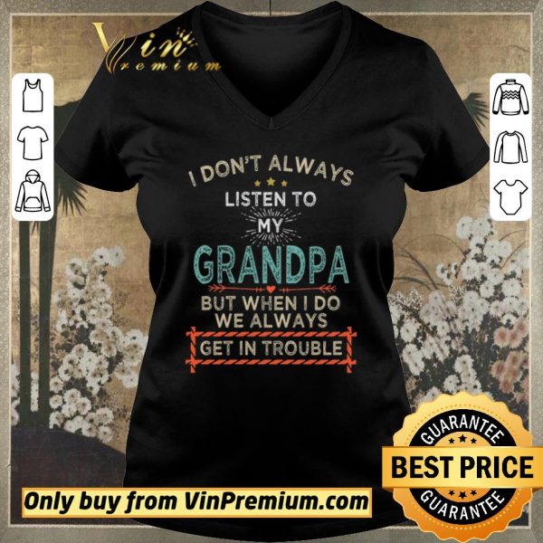 Awesome I Don’t Alwways Listen To My Grandpa But When I Do We Always Get In Trouble shirt sweater