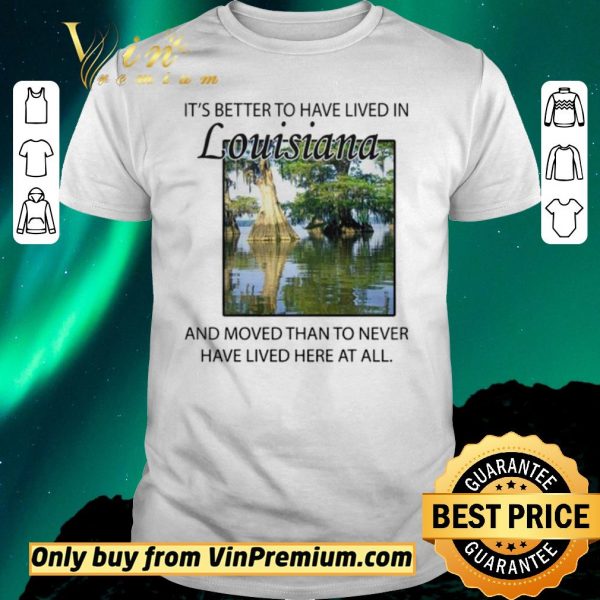Funny Its better to have lived in Louisiana shirt sweater