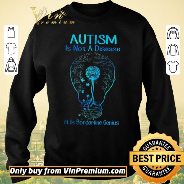 Nice Autism Is Not A Disease It Is Borderline Genius shirt sweater
