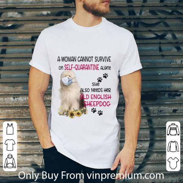 Premium A Woman Cannot Survive On Self-quarantine Alone Old English Sheepdog shirt