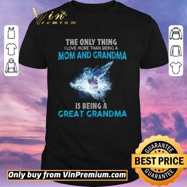 Pretty The Bird The Only Thing I Love More Than Being A Mom And Grandma shirt sweater
