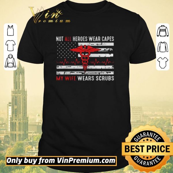 Official Not All Heroes Wear Capes My Wife Wears Scrubs National Nurse Week shirt sweater