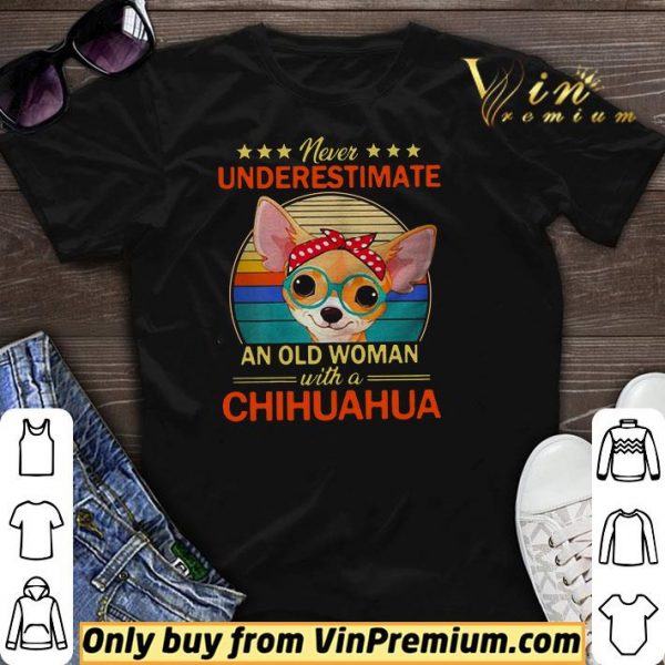 Never Underestimate An Old A Chihuahua Vintage shirt sweater