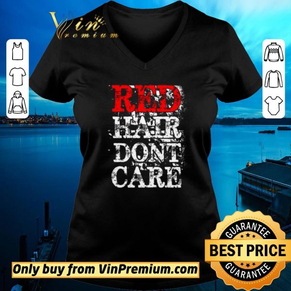 Nice Red Hair Dont Care shirt sweater
