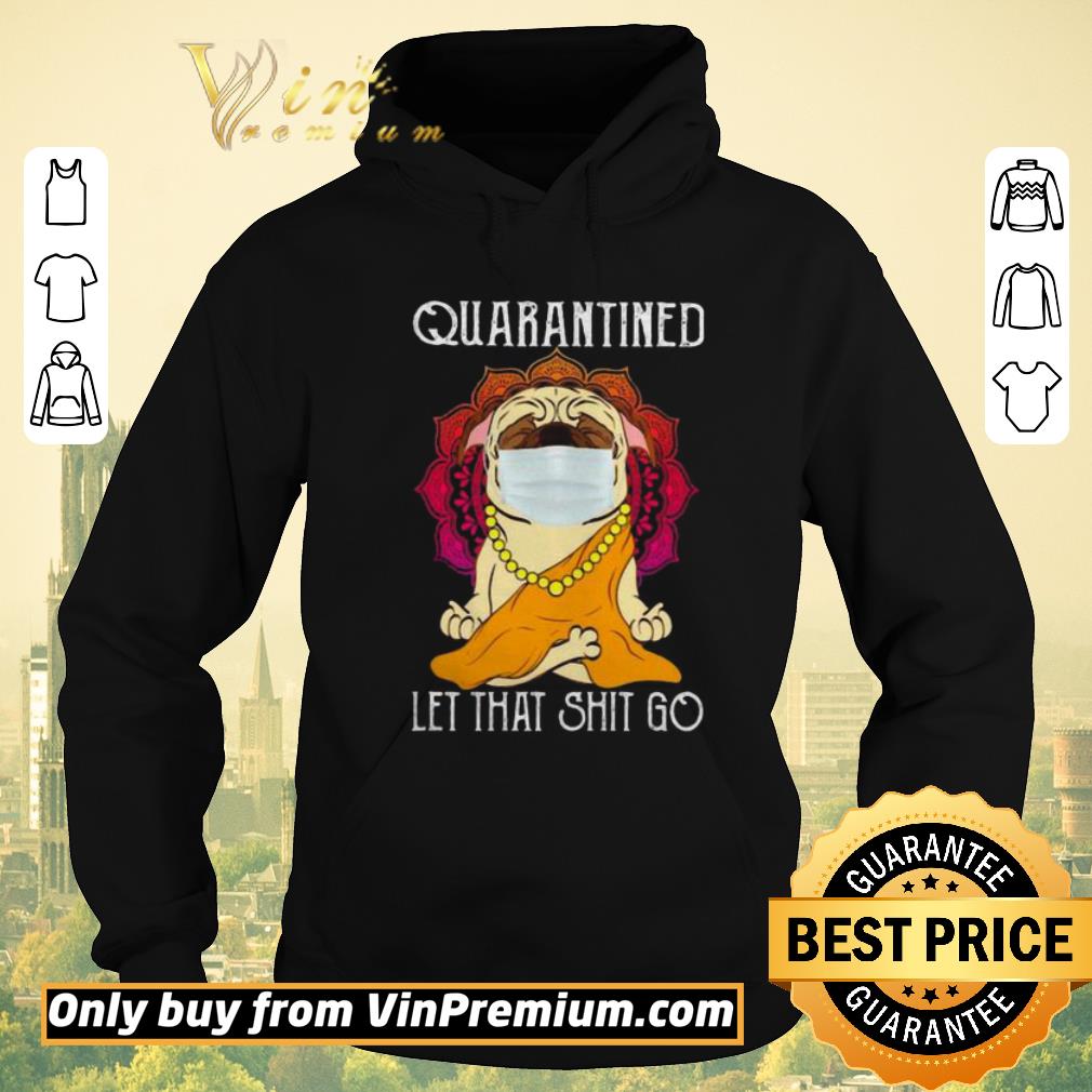 c5c6f474 hot buddha pug quarantined let that shit go shirt sweater 4 - Hot Buddha Pug quarantined let that shit go shirt sweater