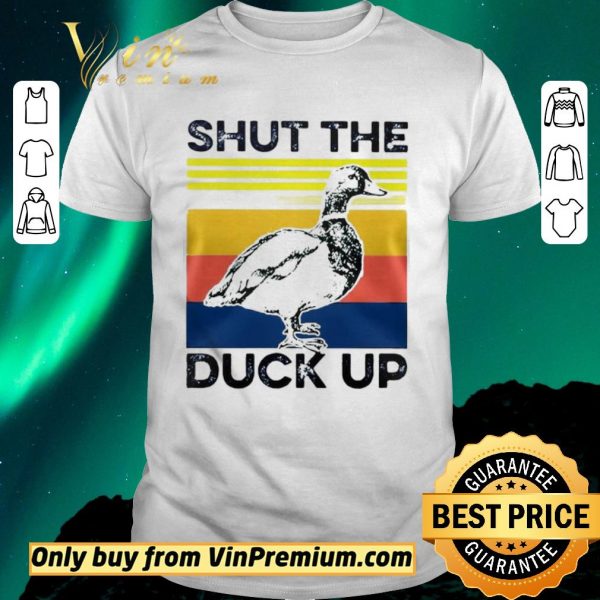 Awesome Shut the duck up shirt sweater