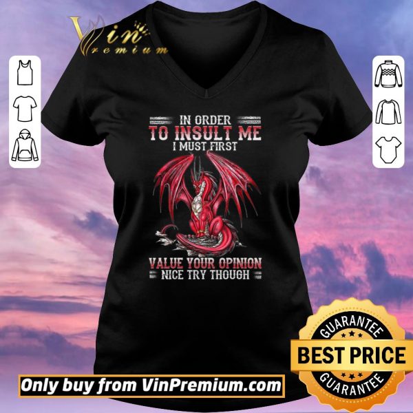 Funny Dragon In Order To Insult Me I Must First Value Your Opinion Nice Try Though shirt sweater