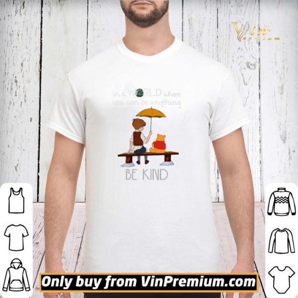 Winnie The Pooh In A World Where You Can Be Anything Be Kind shirt sweater