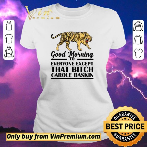 Pretty Good Morning To Everyone Except That Bitch Carole Baskin shirt sweater
