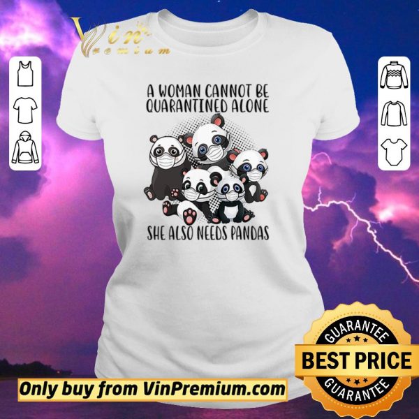 Top A woman cannot be quarantined alone she also needs Pandas shirt sweater
