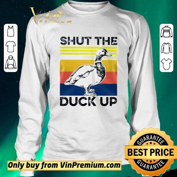 Awesome Shut the duck up shirt sweater