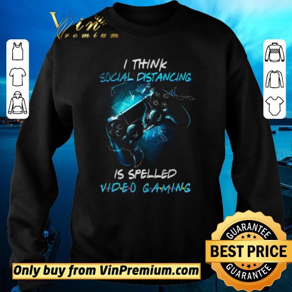 Funny I Think Social Distancing Is Spelled Video Gaming shirt sweater