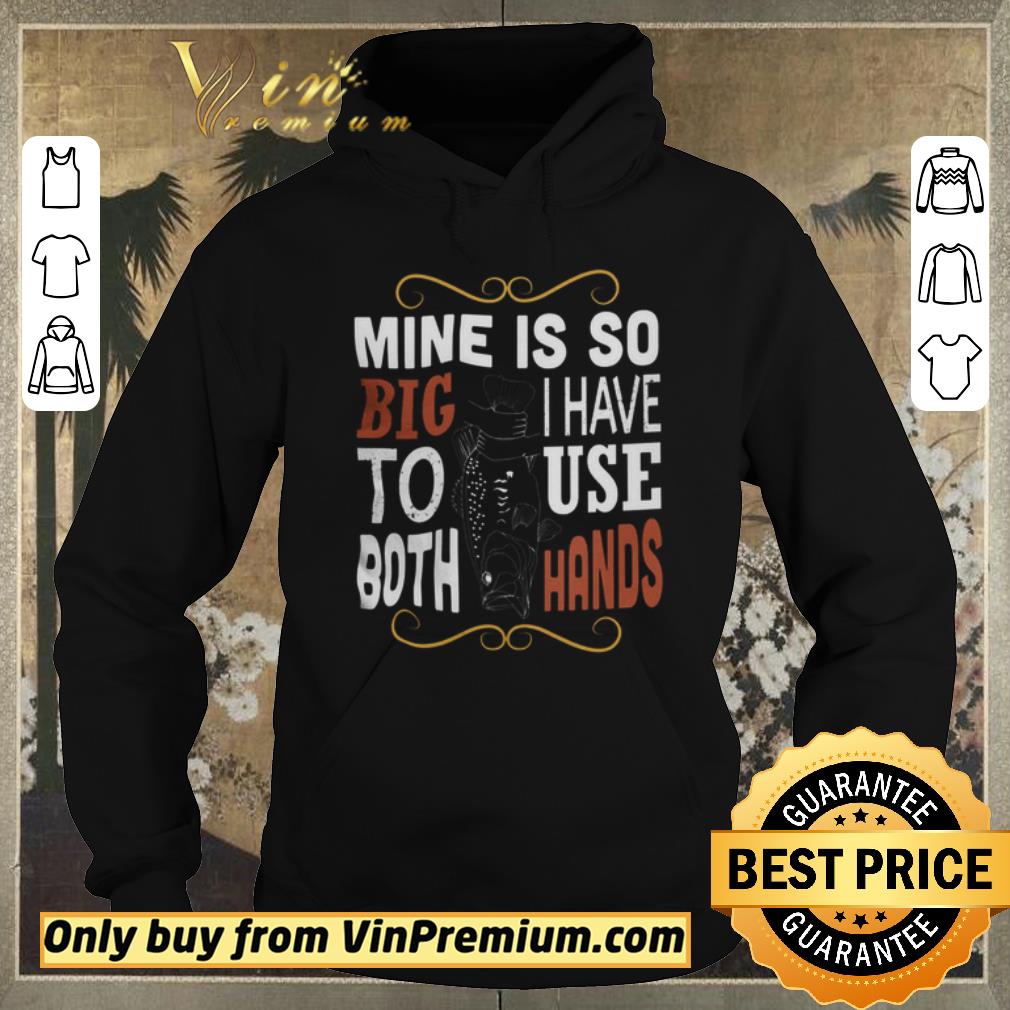 Top Fish Mine Is So Big I Have To Use Both Hands shirt sweater cb07e571 top fish mine is so big i have to use both hands shirt sweater 4 - Top Fish Mine Is So Big I Have To Use Both Hands shirt sweater