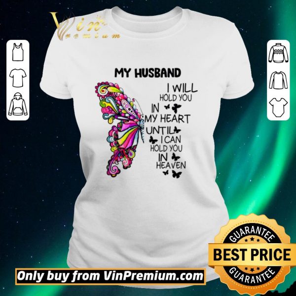 Funny Butterfly My Husband I Will Hold You In My Heart Until I Can Hold You In Heaven shirt sweater